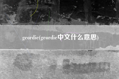 geordie(geordie中文什么意思)